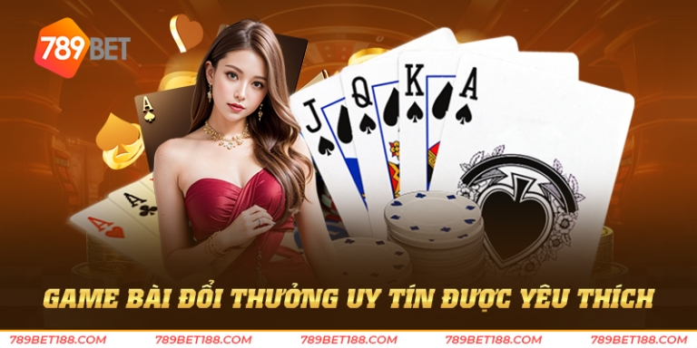 Game bài đổi thưởng uy tín được yêu thích