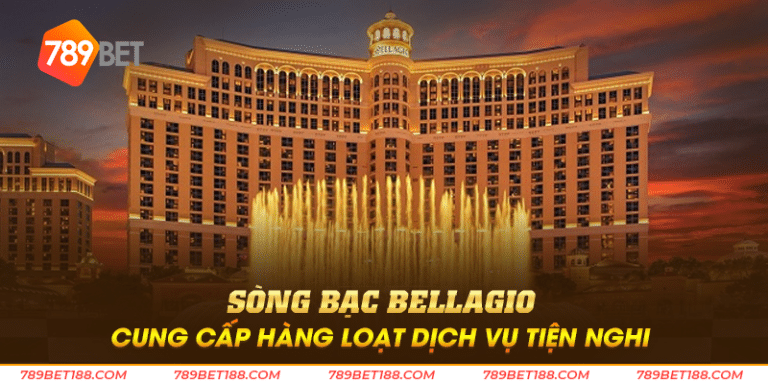 Sòng bạc Bellagio cung cấp hàng loạt dịch vụ tiện nghi