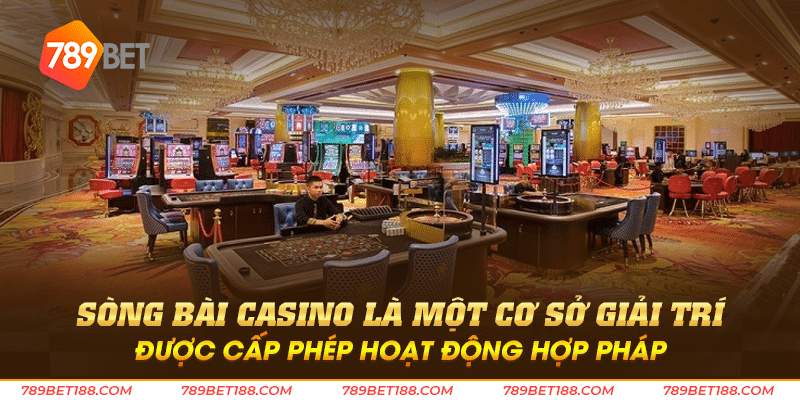 Sòng bài casino là một cơ sở giải trí được cấp phép hoạt động hợp pháp