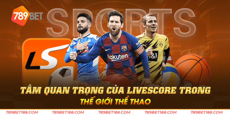 Tầm quan trọng của Livescore trong thế giới thể thao