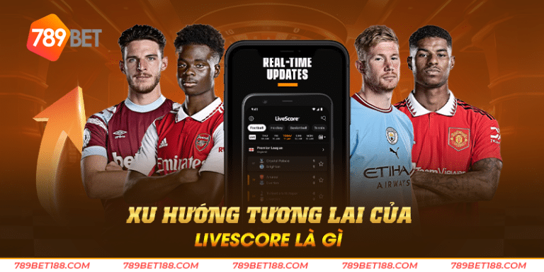 Xu hướng tương lai của Livescore là gì