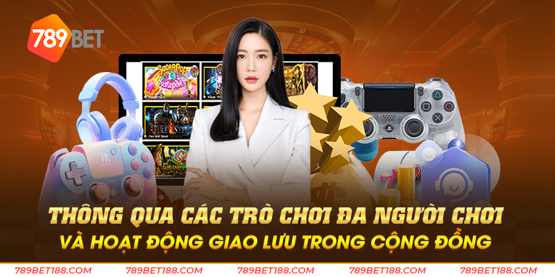 Thông qua các trò chơi đa người chơi và hoạt động giao lưu trong cộng đồng